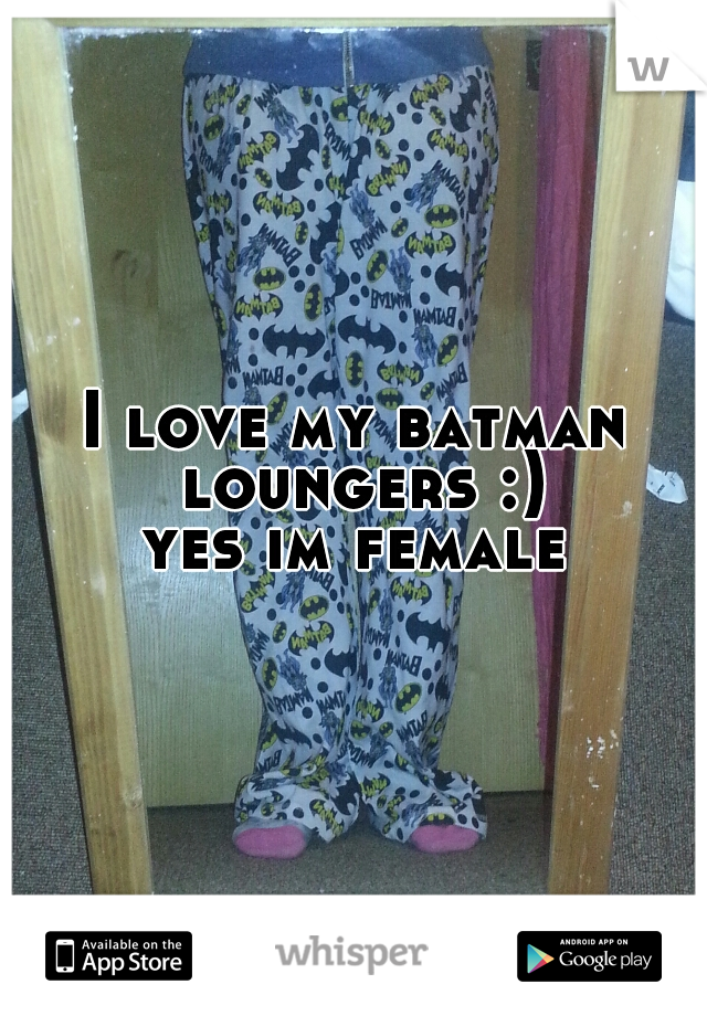 I love my batman loungers :)
yes im female