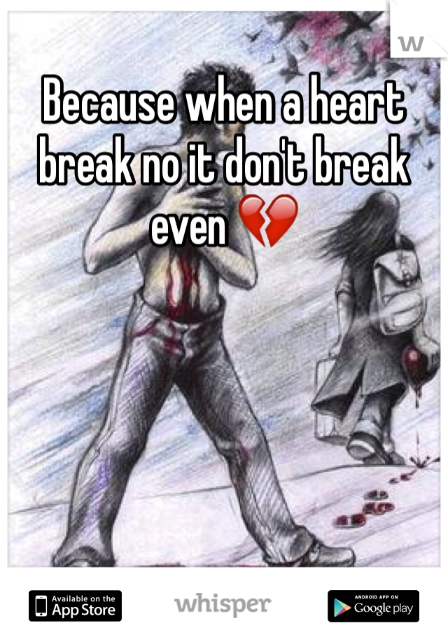 Because when a heart break no it don't break even 💔
