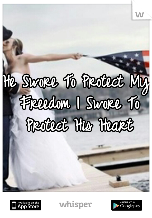 He Swore To Protect My Freedom I Swore To Protect His Heart
