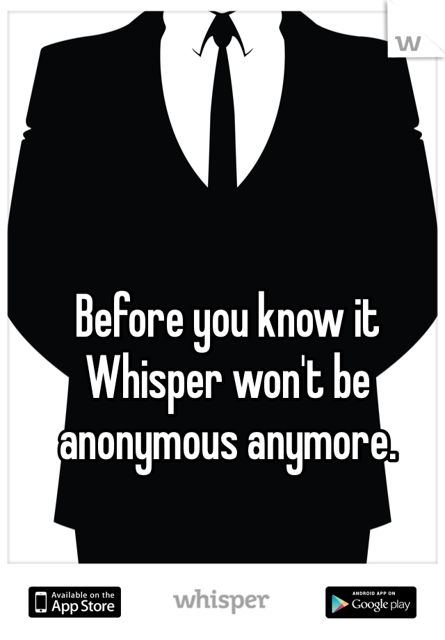 Before you know it Whisper won't be anonymous anymore.  