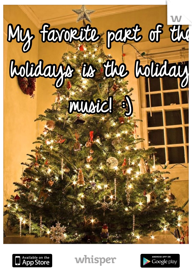 My favorite part of the holidays is the holiday music! :)