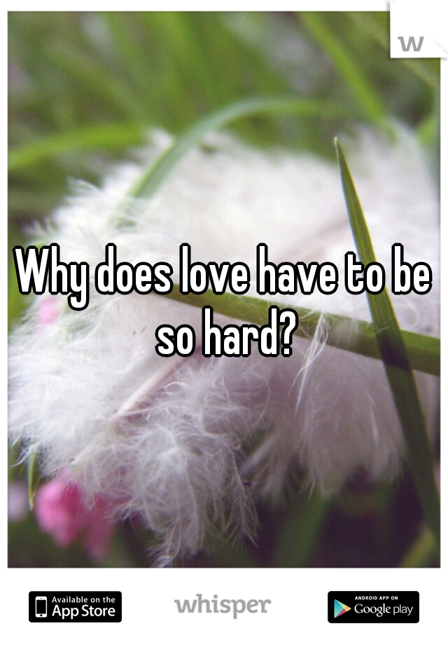Why does love have to be so hard?