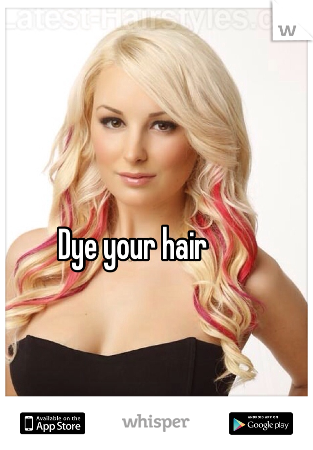 Dye your hair 