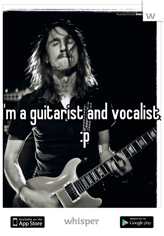 I'm a guitarist and vocalist.  :p