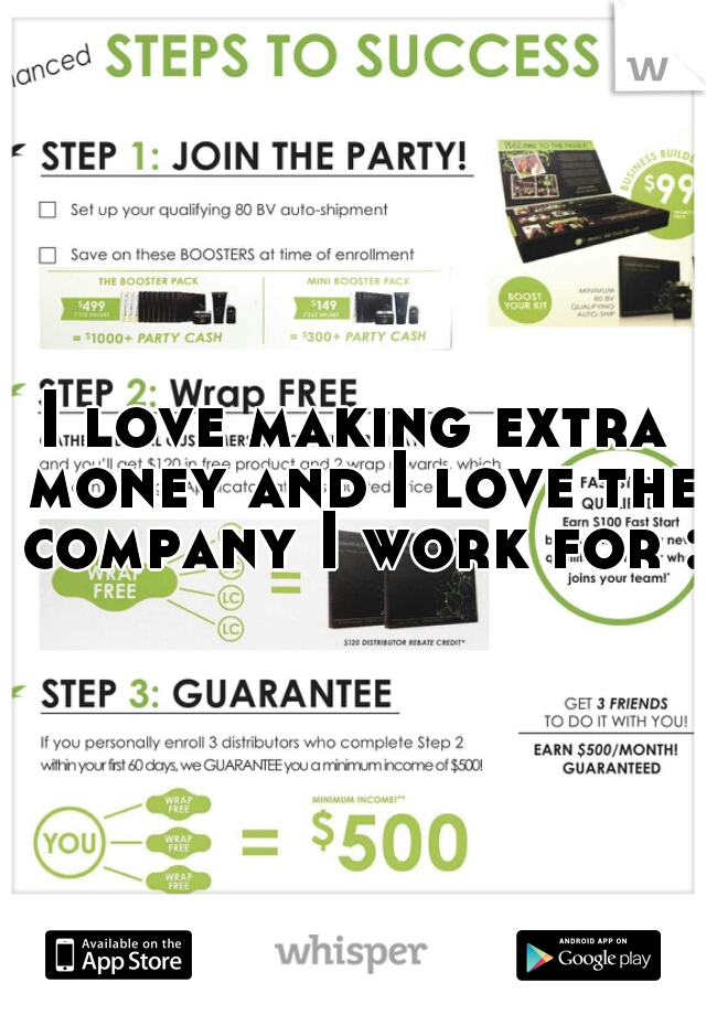 I love making extra money and I love the company I work for :)