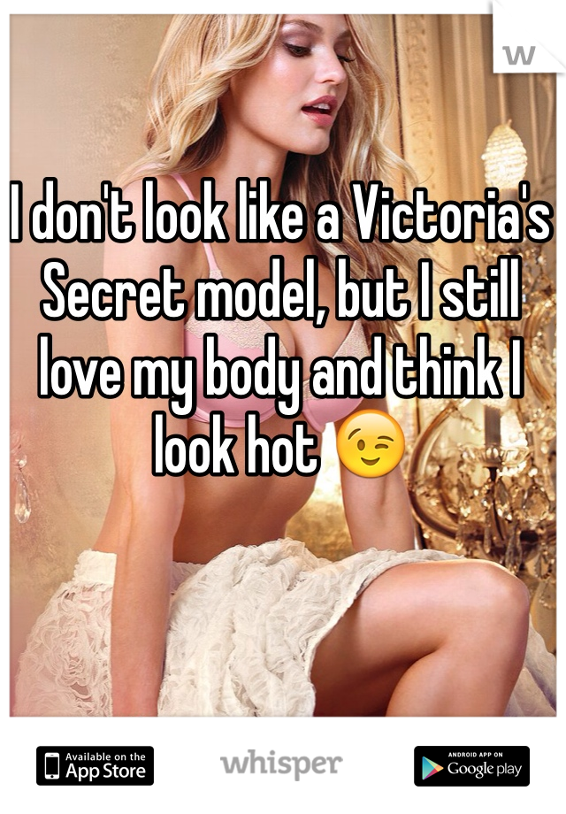 I don't look like a Victoria's Secret model, but I still love my body and think I look hot 😉