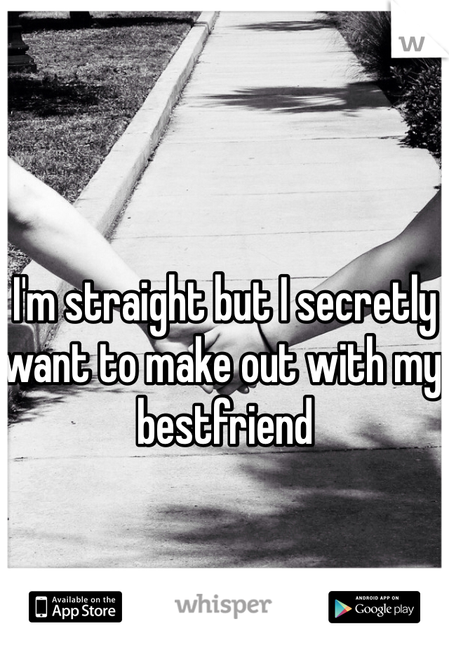 I'm straight but I secretly want to make out with my bestfriend