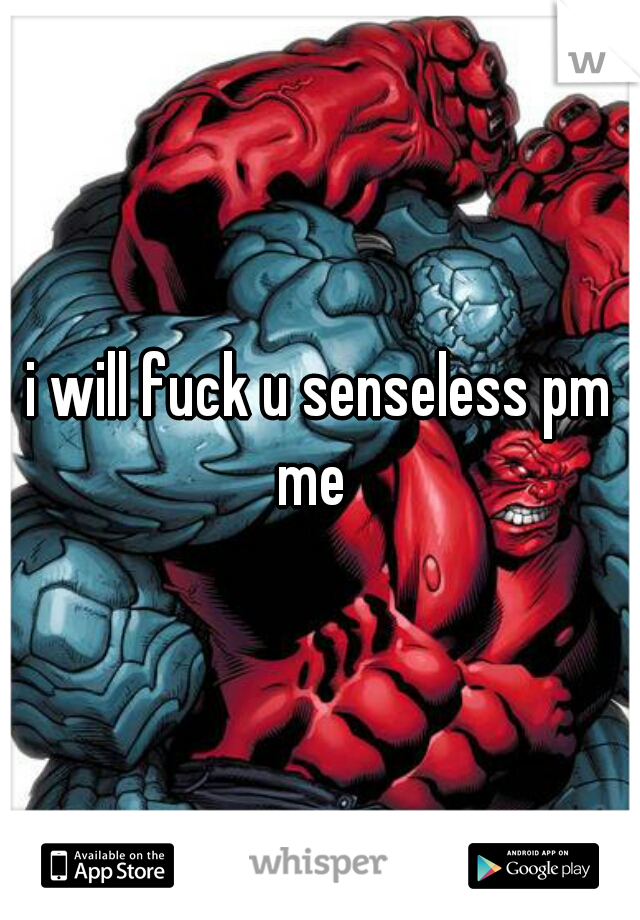 i will fuck u senseless pm me  