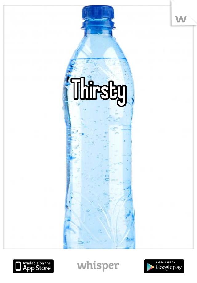 Thirsty 