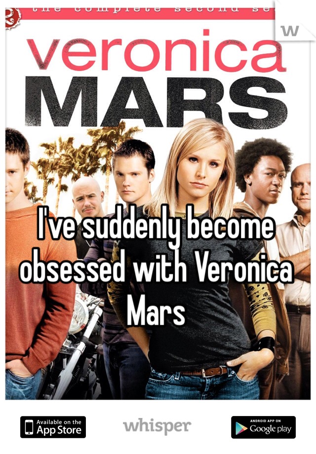 I've suddenly become obsessed with Veronica Mars