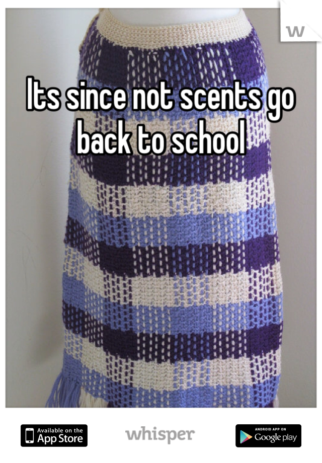 Its since not scents go back to school