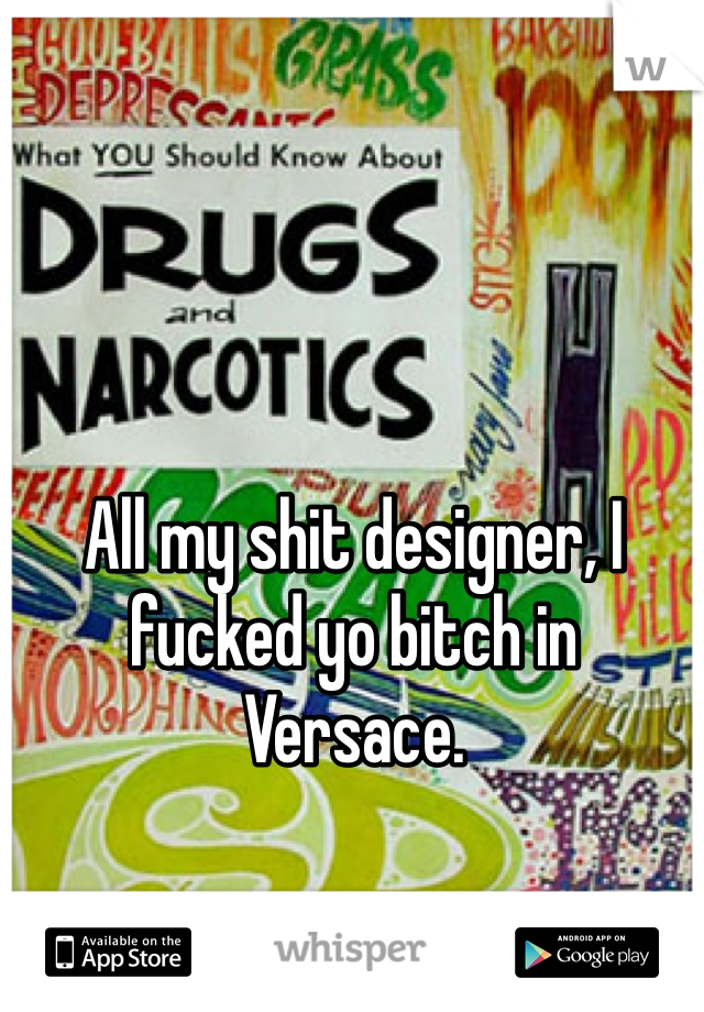 All my shit designer, I fucked yo bitch in Versace.