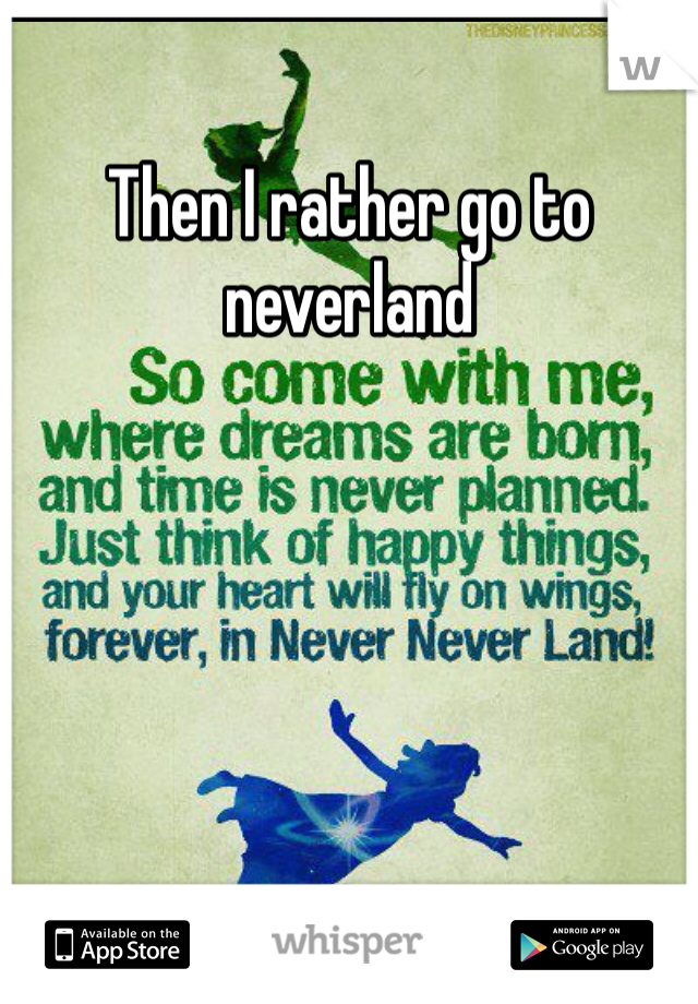 Then I rather go to neverland
