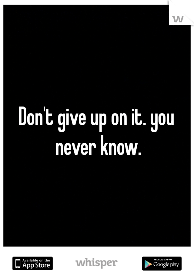 Don't give up on it. you never know.
