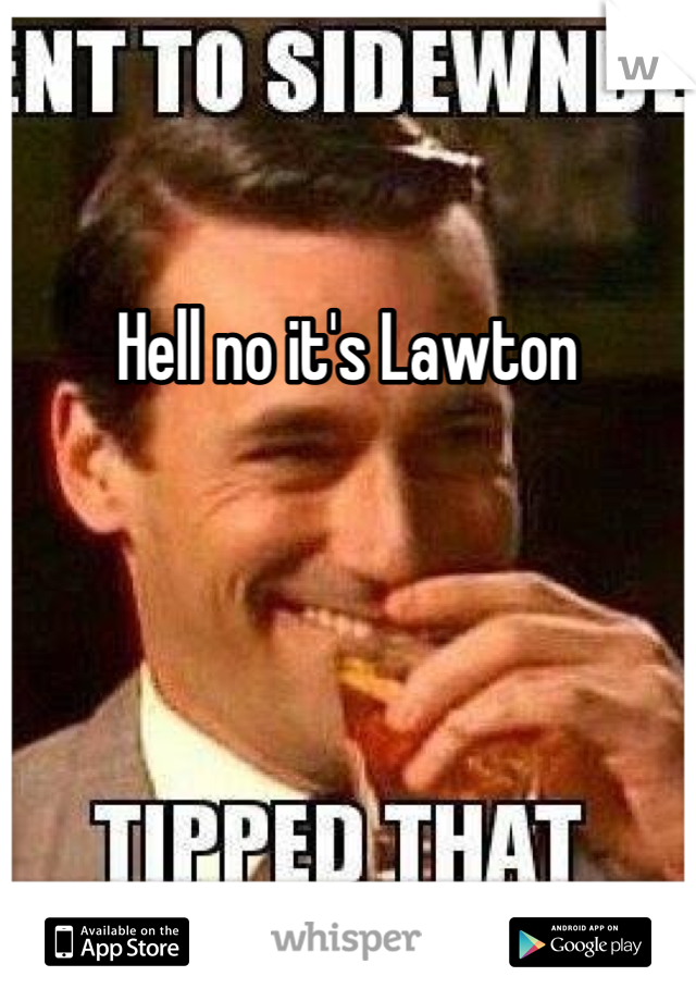 

Hell no it's Lawton