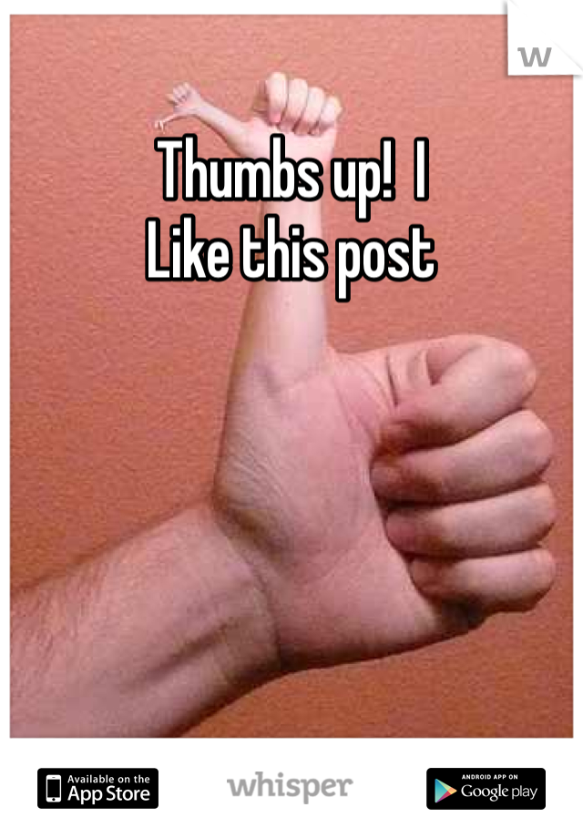 Thumbs up!  I
Like this post 