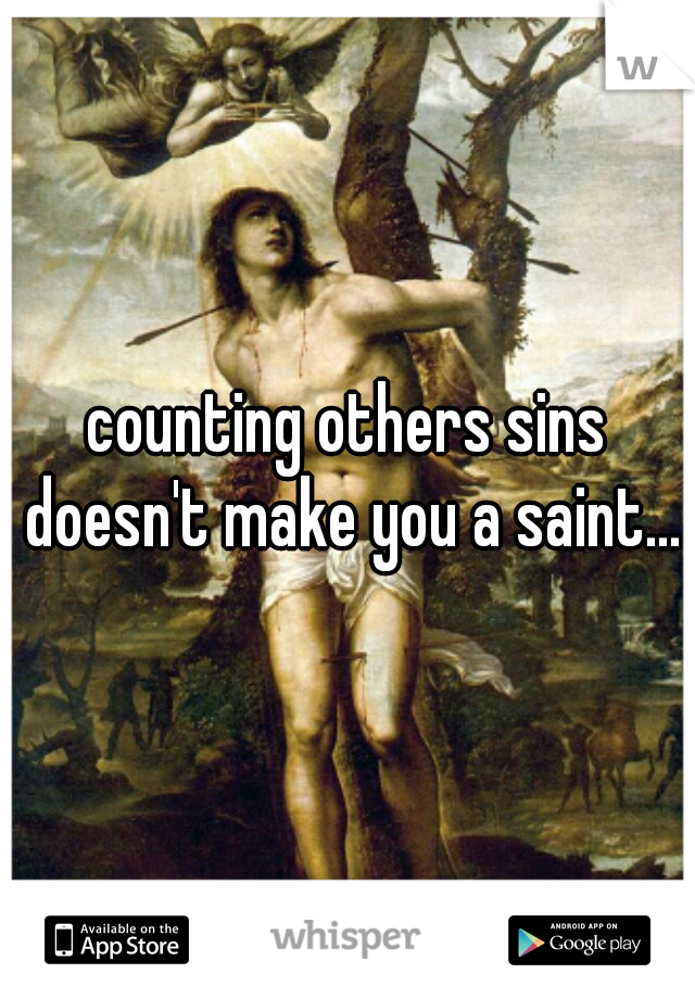 counting others sins doesn't make you a saint...