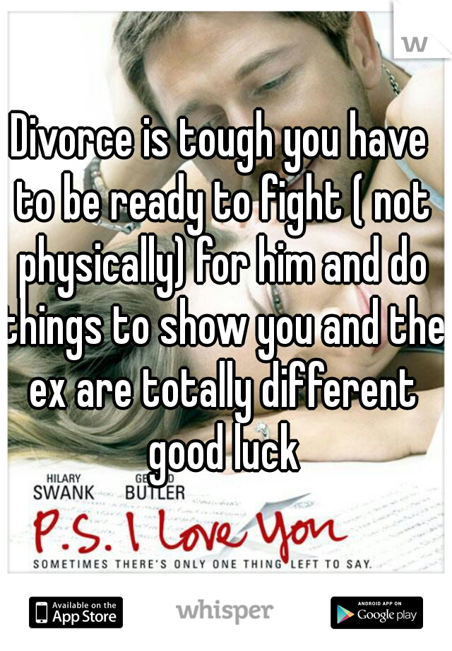 Divorce is tough you have to be ready to fight ( not physically) for him and do things to show you and the ex are totally different good luck