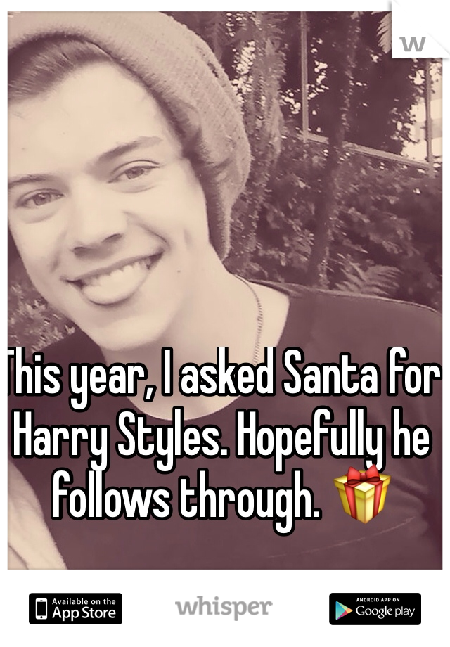 This year, I asked Santa for Harry Styles. Hopefully he follows through. 🎁
