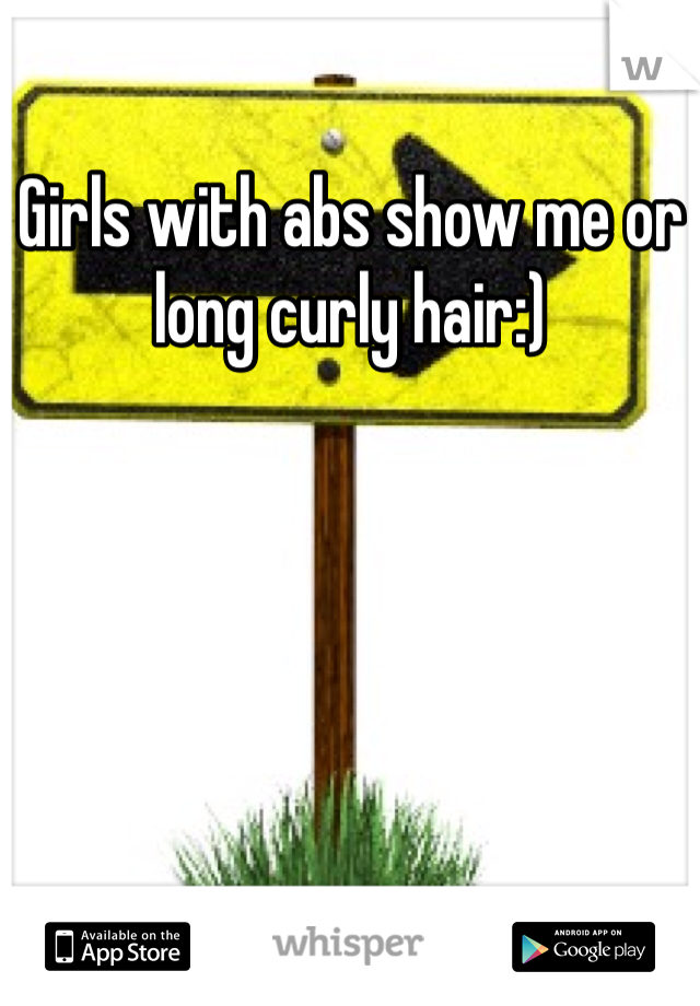 Girls with abs show me or long curly hair:) 