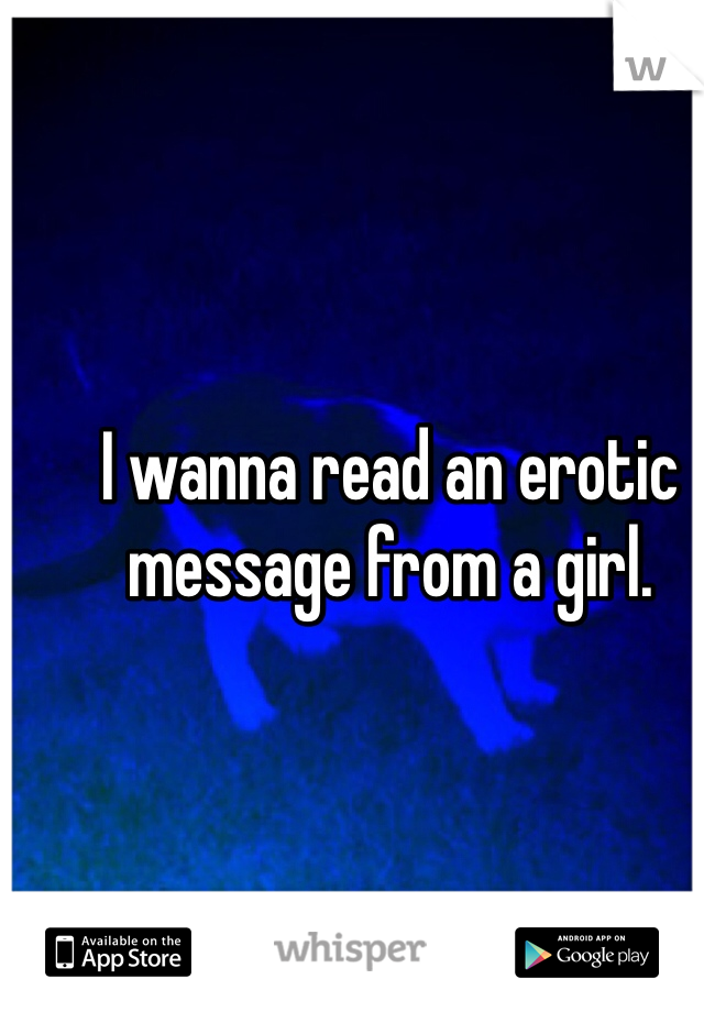 I wanna read an erotic message from a girl. 