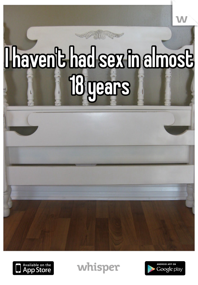 I haven't had sex in almost 18 years