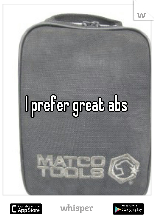 I prefer great abs