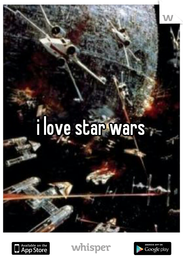 i love star wars
