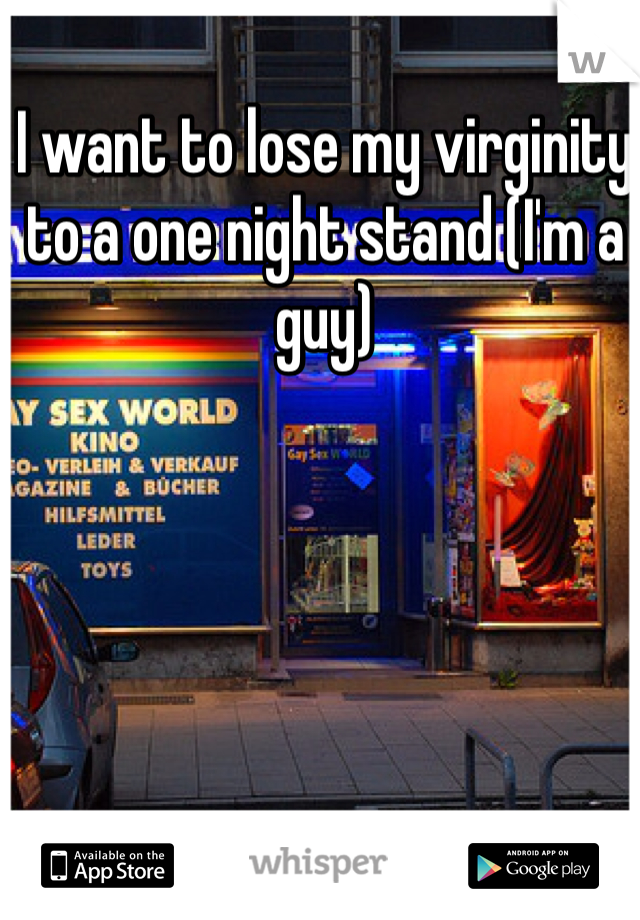 I want to lose my virginity to a one night stand (I'm a guy) 