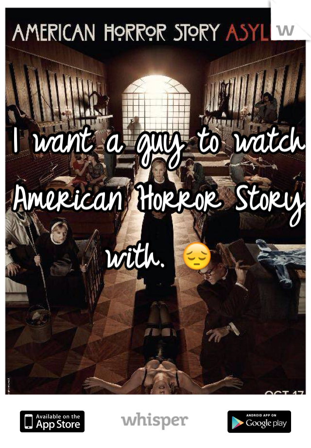 I want a guy to watch American Horror Story with. 😔