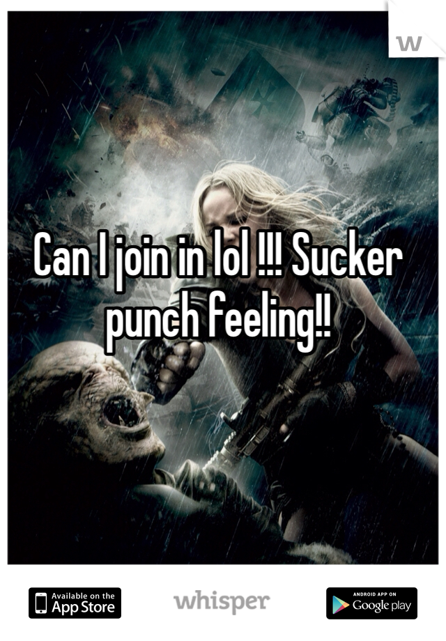 Can I join in lol !!! Sucker punch feeling!!