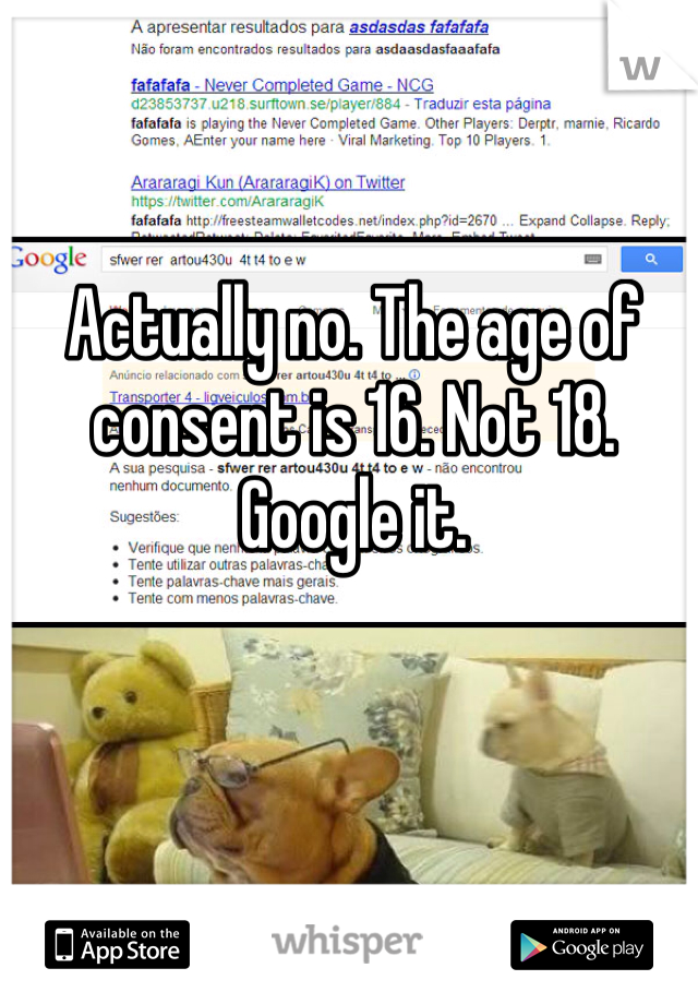 Actually no. The age of consent is 16. Not 18. Google it.