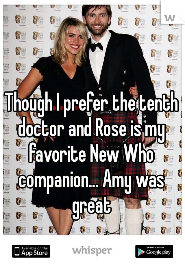 Though I prefer the tenth doctor and Rose is my favorite New Who companion... Amy was great