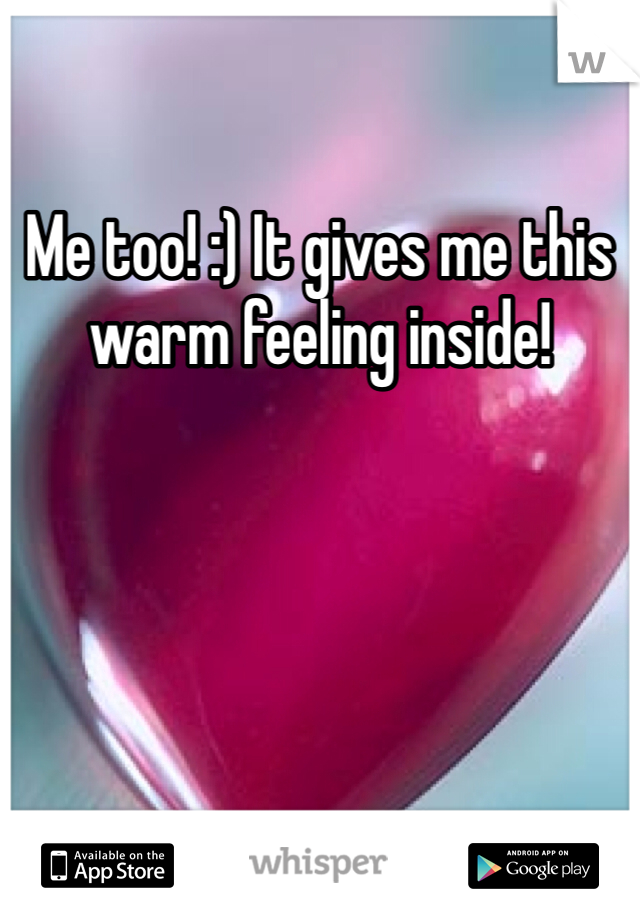 Me too! :) It gives me this warm feeling inside!