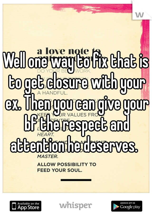 Well one way to fix that is to get closure with your ex. Then you can give your bf the respect and attention he deserves.  
