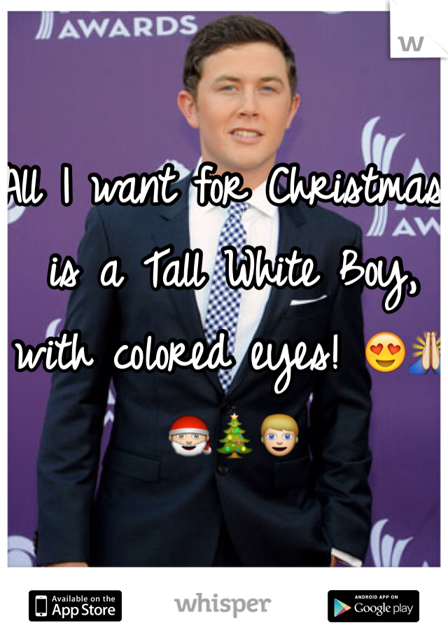 All I want for Christmas is a Tall White Boy, with colored eyes! 😍🙏🎅🎄👱