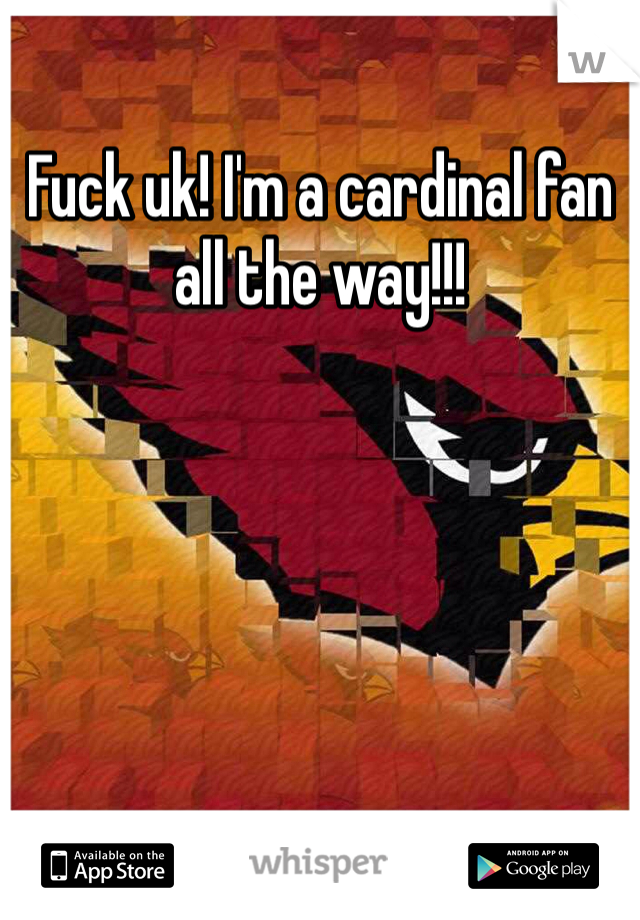 Fuck uk! I'm a cardinal fan all the way!!!