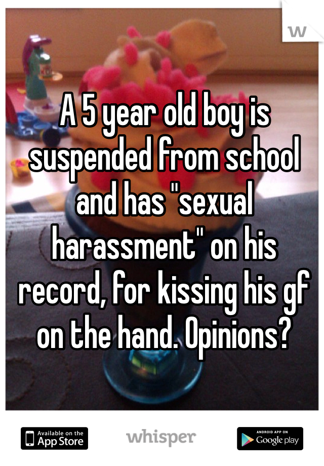 A 5 year old boy is suspended from school and has "sexual harassment" on his record, for kissing his gf on the hand. Opinions? 