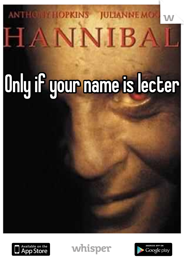 Only if your name is lecter 