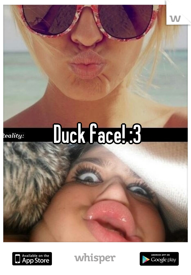 Duck face! :3