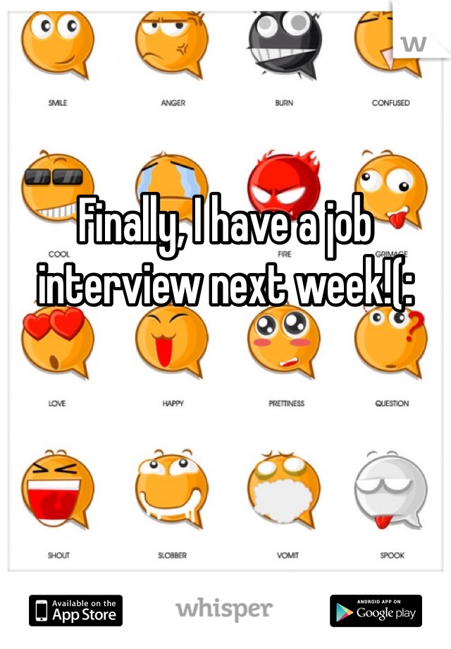 Finally, I have a job interview next week!(: