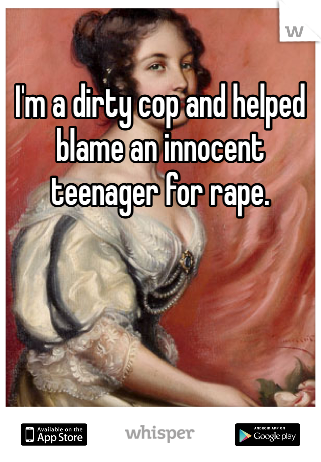 I'm a dirty cop and helped blame an innocent teenager for rape. 