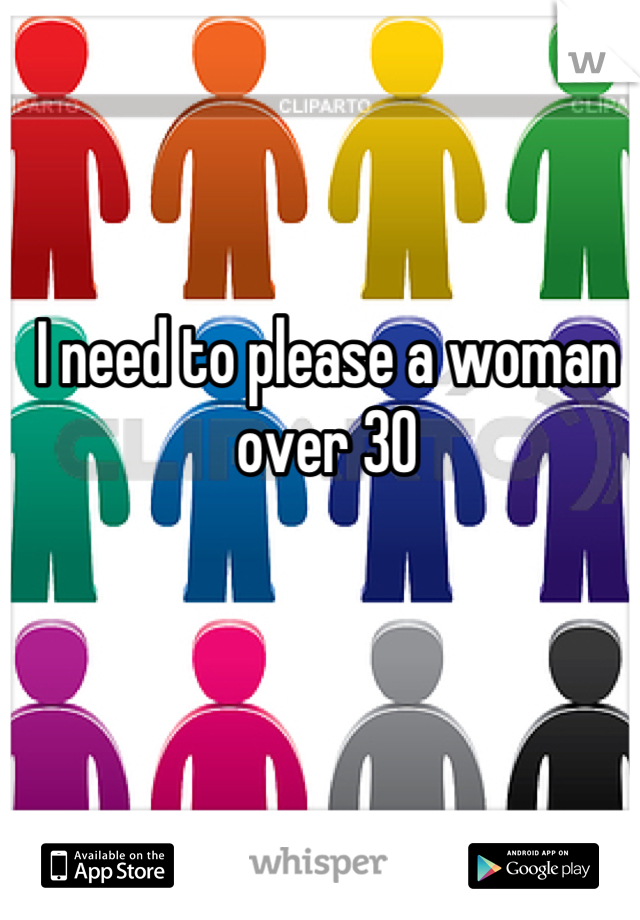 I need to please a woman over 30