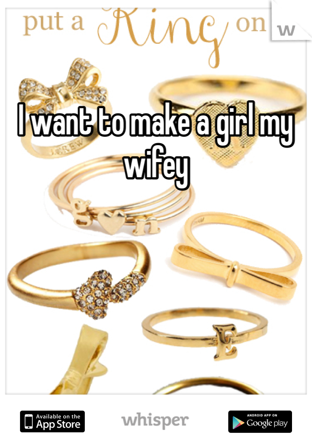 I want to make a girl my wifey 