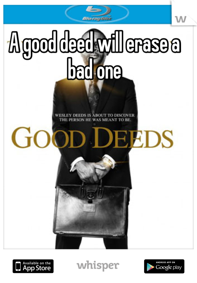 A good deed will erase a bad one