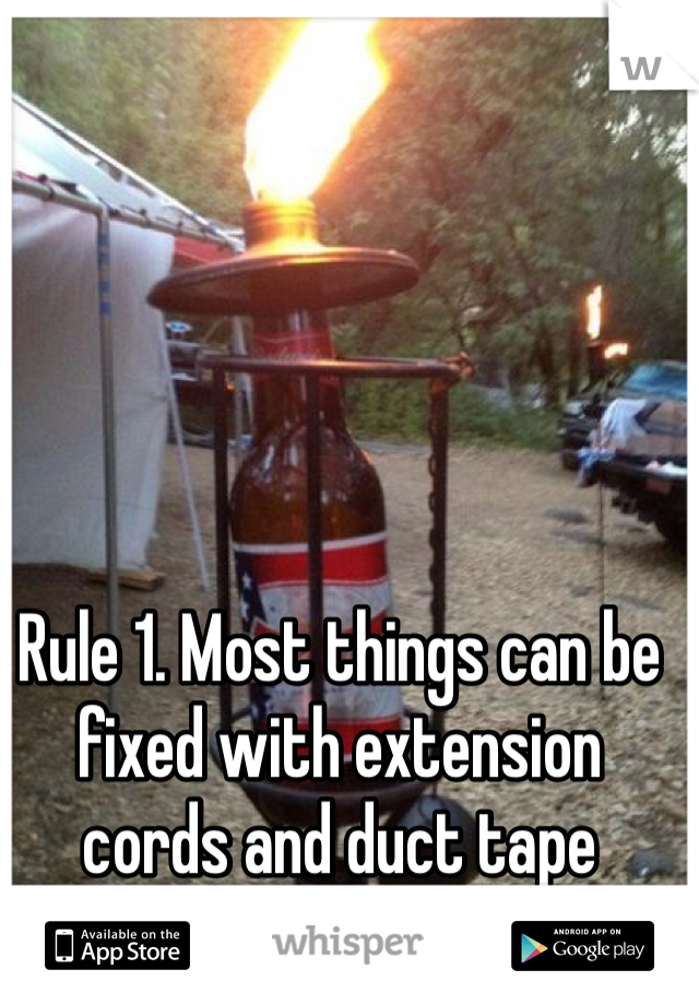 Rule 1. Most things can be fixed with extension cords and duct tape 