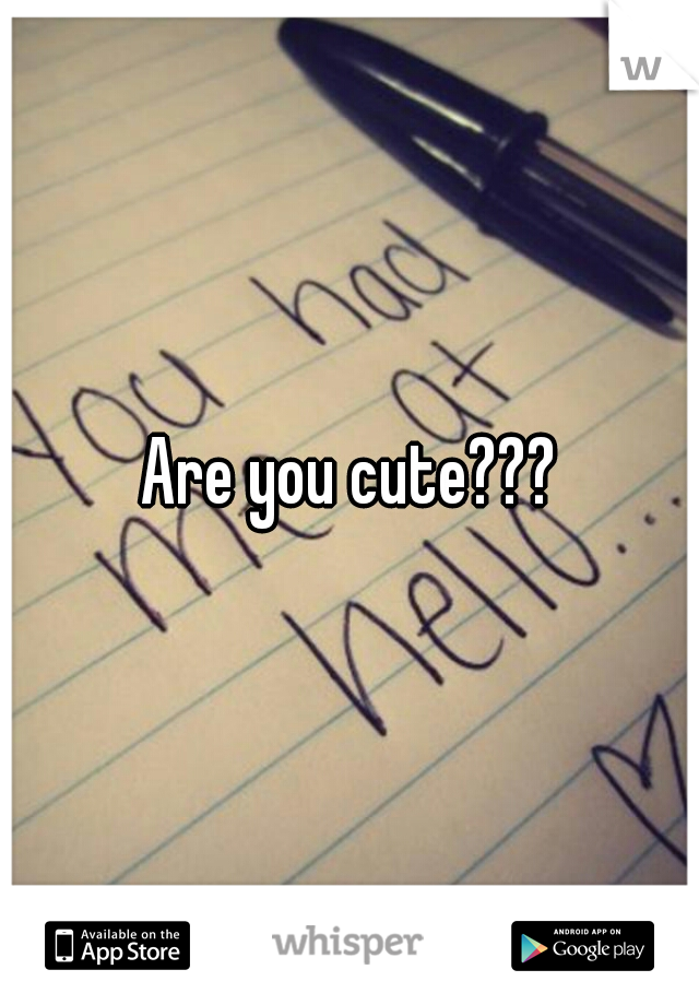 Are you cute???