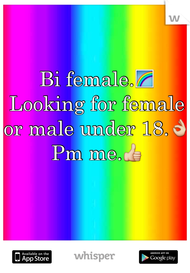 Bi female.🌈 Looking for female or male under 18.👌 Pm me.👍
