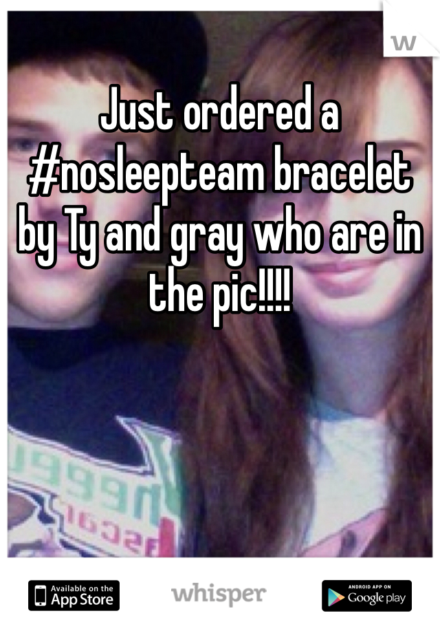 Just ordered a #nosleepteam bracelet by Ty and gray who are in the pic!!!! 