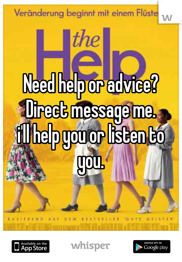 Need help or advice? 
Direct message me.
i'll help you or listen to you.